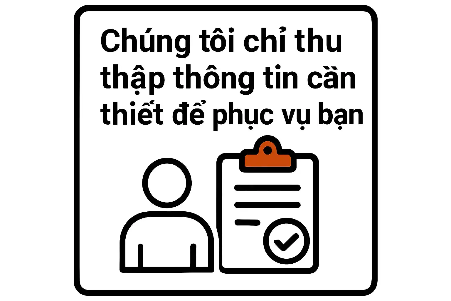 Chúng tôi chỉ thu thập dữ liệu cần thiết để phục vụ bạn