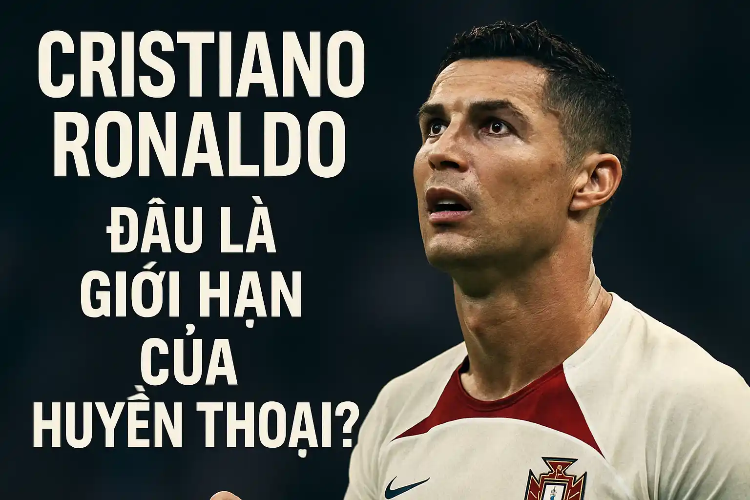 Cristiano Ronaldo: Đâu là giới hạn của huyền thoại?