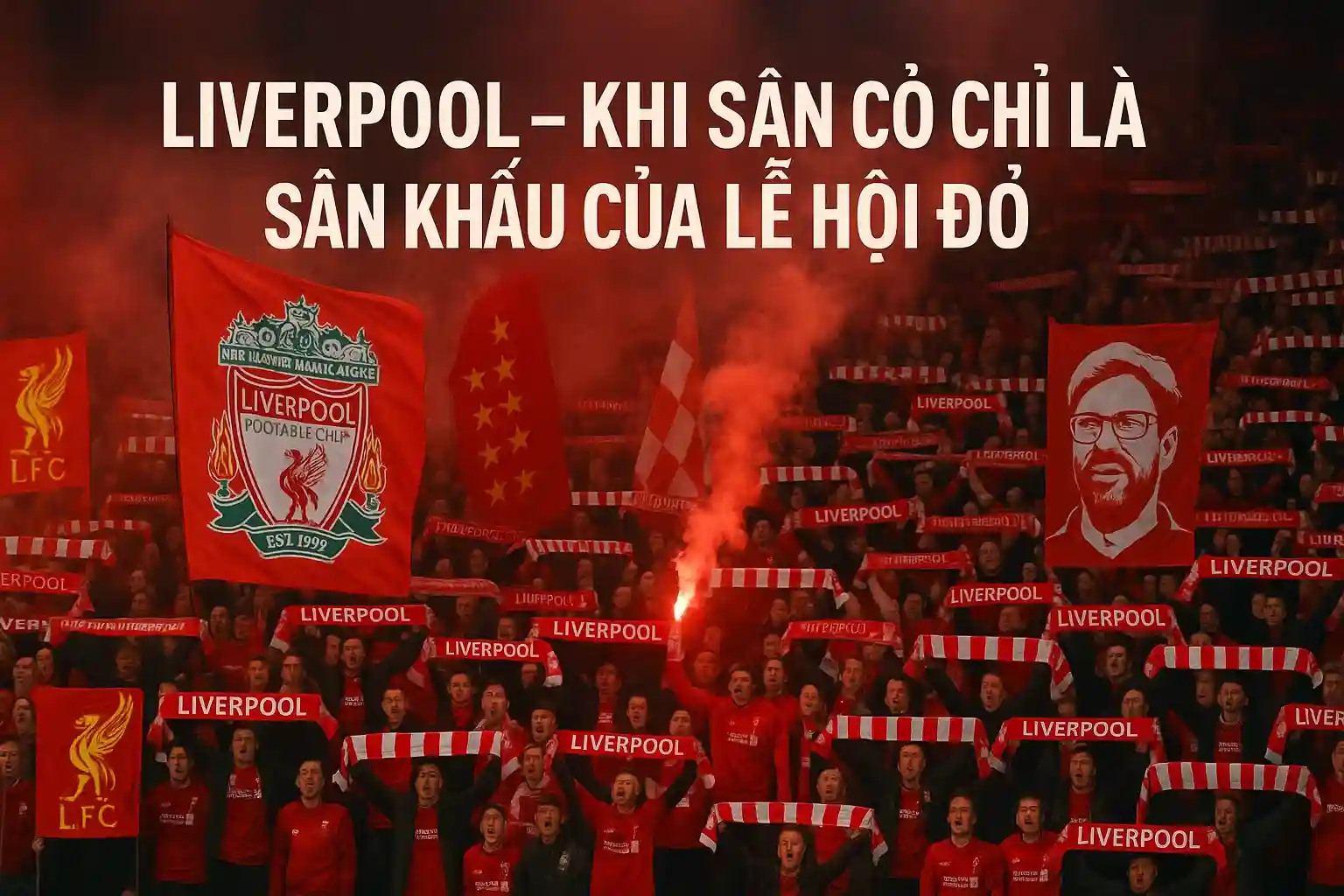 Liverpool – Khi sân cỏ chỉ là sân khấu của lễ hội đỏ